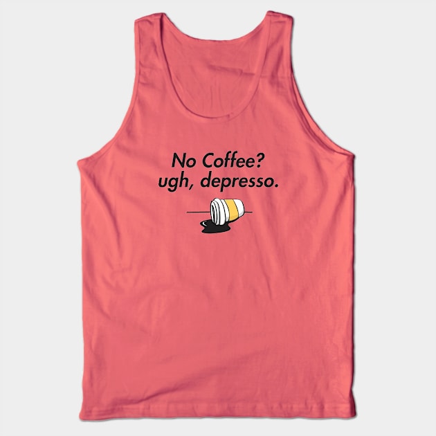 no coffee? ugh, depresso. Tank Top by denufaw